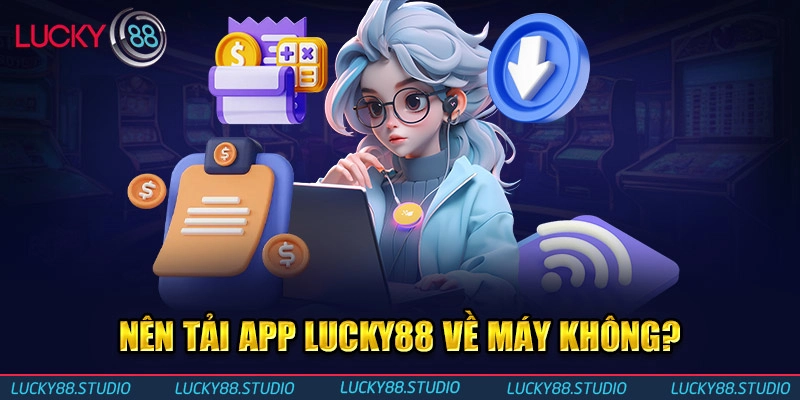 Nên tải app Lucky88 về máy không?